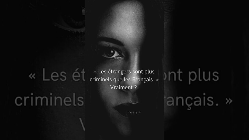 « Les étrangers sont plus criminels que les Français. »